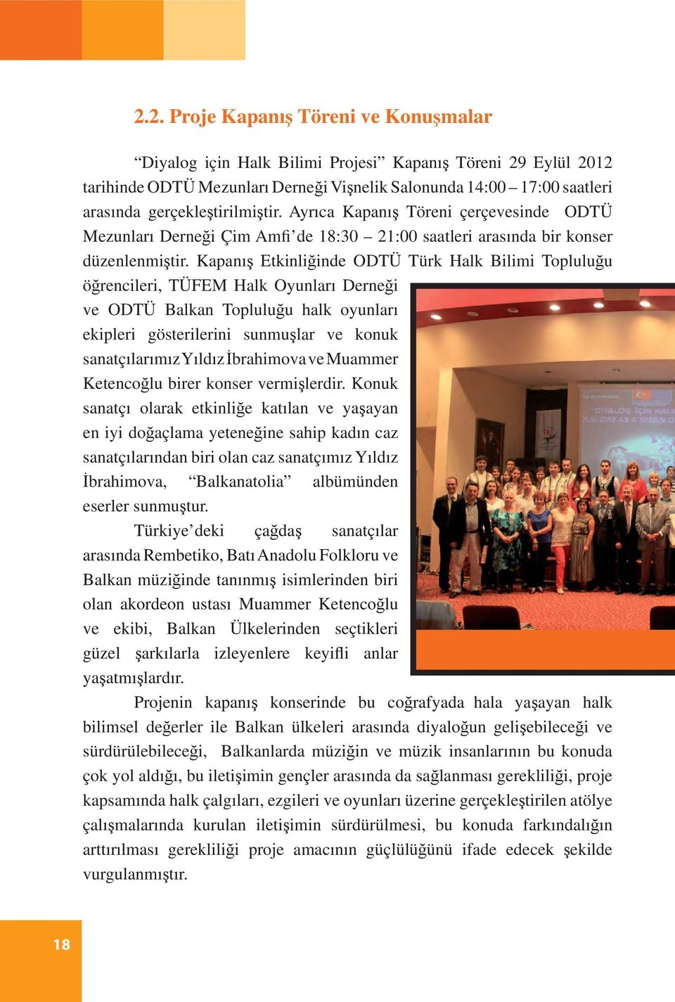 Kapanış Etkinliğinde ODTÜ Türk Halk Bilimi Topluluğu öğrencileri, TÜFEM Halk Oyunları Derneği ve ODTÜ Balkan Topluluğu halk oyunları ekipleri gösterilerini sunmuşlar ve konuk sanatçılarımız Yıldız