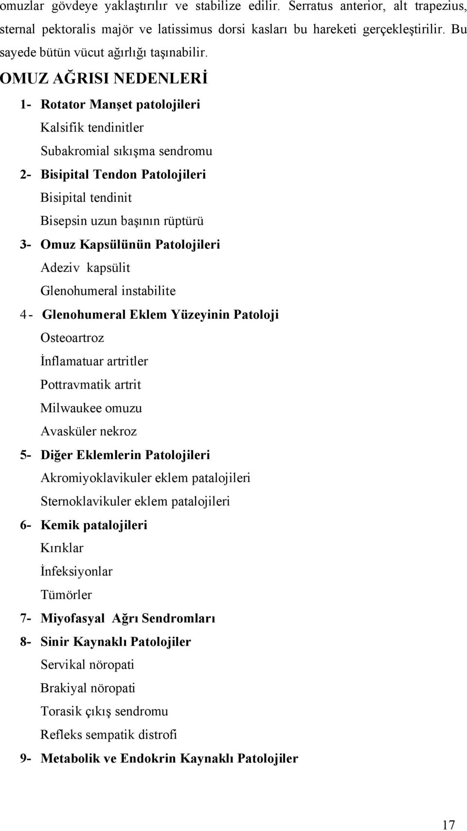 OMUZ AĞRISI NEDENLERİ 1- Rotator Manşet patolojileri Kalsifik tendinitler Subakromial sıkışma sendromu - Bisipital Tendon Patolojileri Bisipital tendinit Bisepsin uzun başının rüptürü 3- Omuz