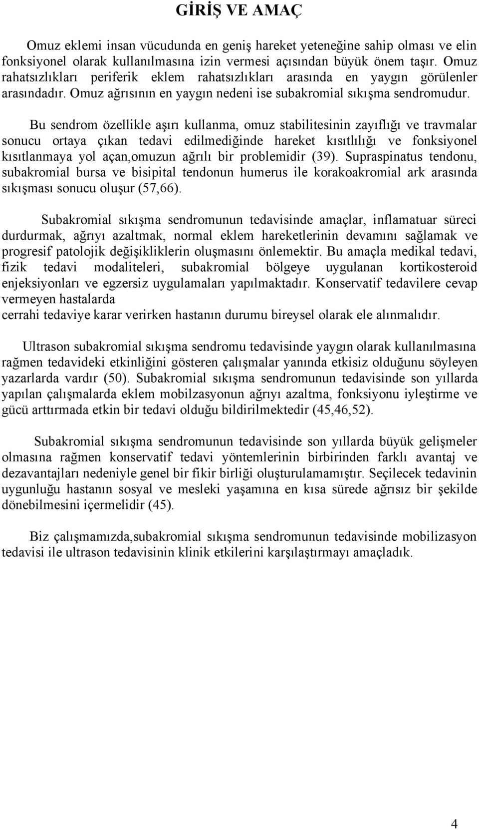 Bu sendrom özellikle aşırı kullanma, omuz stabilitesinin zayıflığı ve travmalar sonucu ortaya çıkan tedavi edilmediğinde hareket kısıtlılığı ve fonksiyonel kısıtlanmaya yol açan,omuzun ağrılı bir