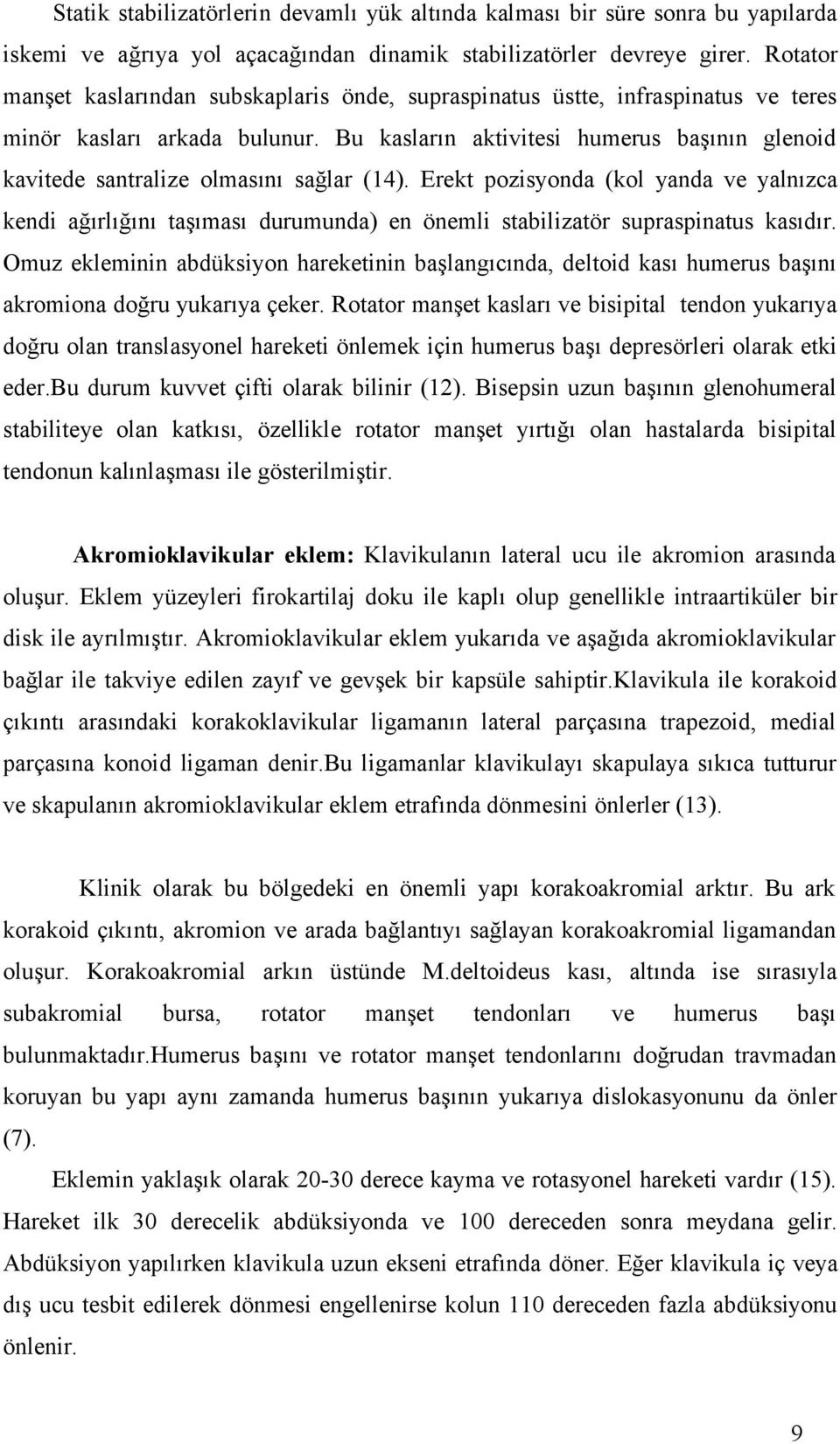 Bu kasların aktivitesi humerus başının glenoid kavitede santralize olmasını sağlar (14).