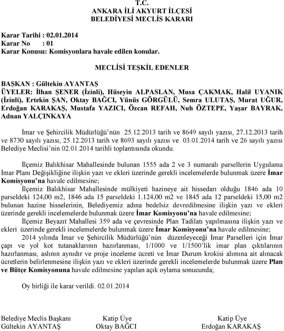 Nuh ÖZTEPE, Yaşar BAYRAK, Adnan YALÇINKAYA İmar ve Şehircilik Müdürlüğü nün 25.12.2013 tarih ve 8649 sayılı yazısı, 27.12.2013 tarih ve 8730 sayılı yazısı, 25.12.2013 tarih ve 8693 sayılı yazısı ve 03.