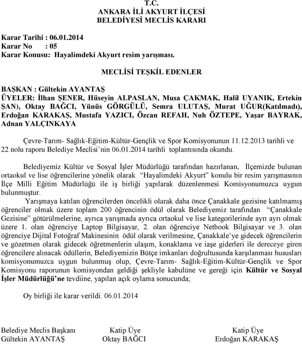 ÖZTEPE, Yaşar BAYRAK, Adnan YALÇINKAYA Çevre-Tarım- Sağlık-Eğitim-Kültür-Gençlik ve Spor Komisyonunun 11.12.2013 tarihli ve 22 nolu raporu Belediye Meclisi nin 06.01.2014 tarihli toplantısında okundu.