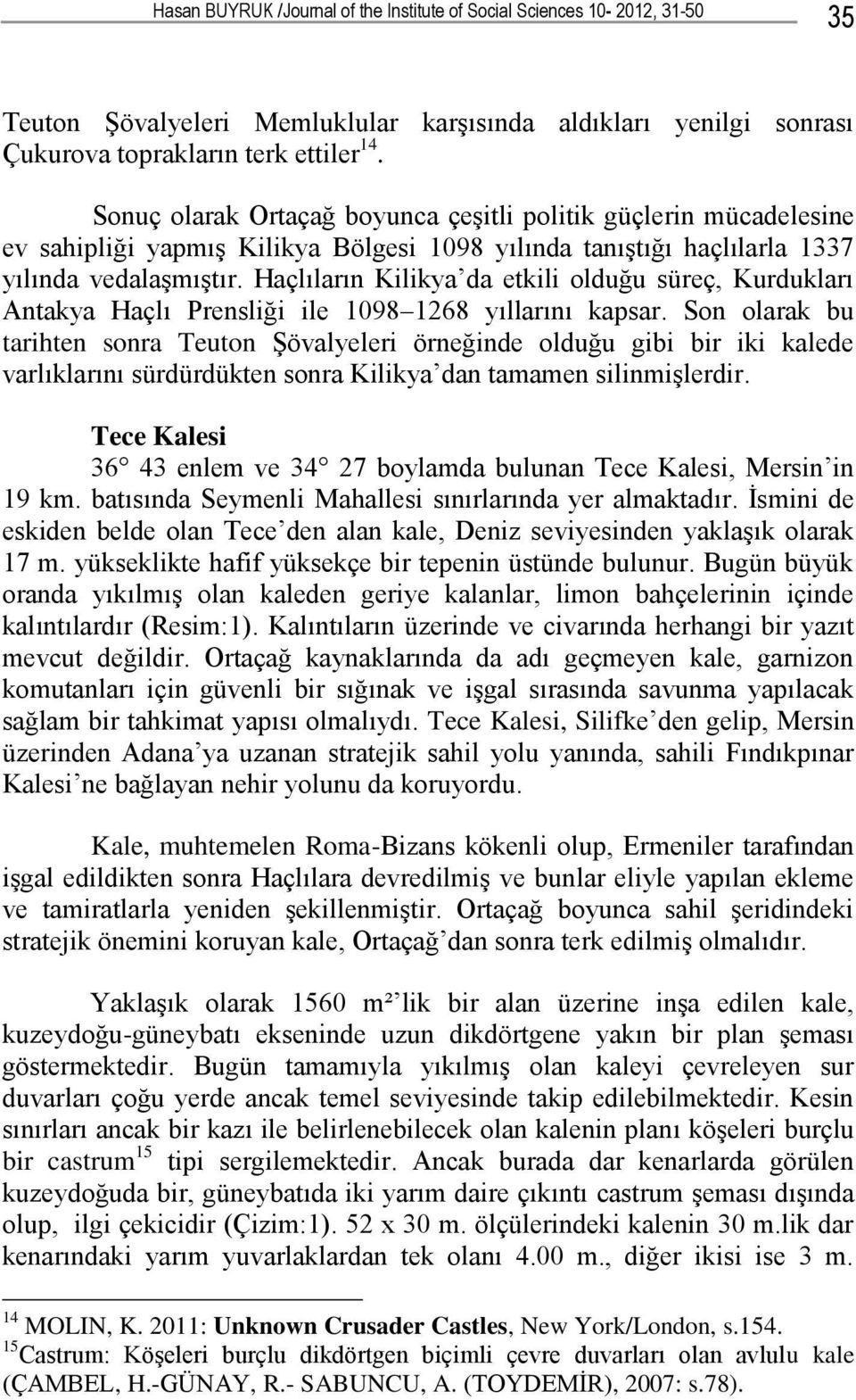 Haçlıların Kilikya da etkili olduğu süreç, Kurdukları Antakya Haçlı Prensliği ile 1098 1268 yıllarını kapsar.