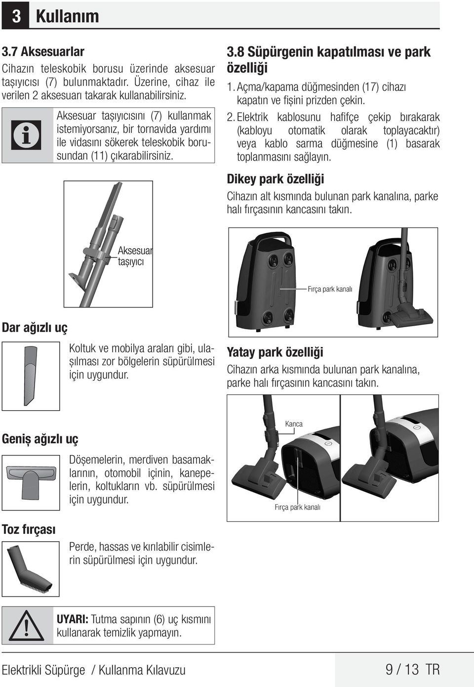 Açma/kapama düğmesinden (17) cihazı kapatın ve fişini prizden çekin. 2.