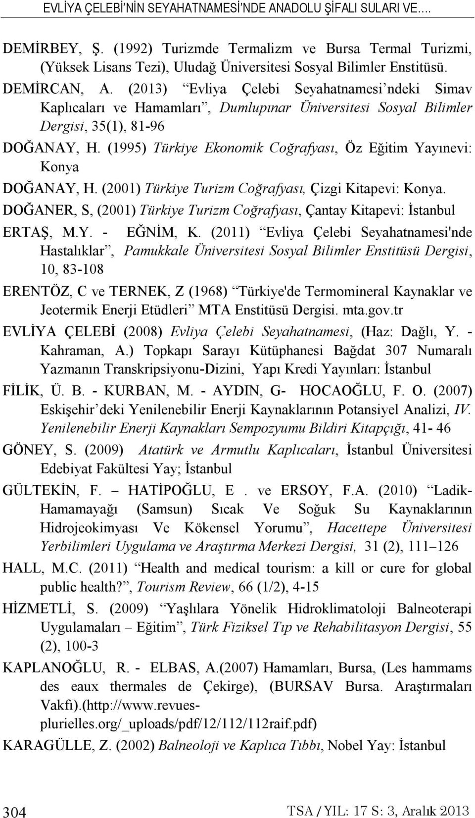 (1995) Türkiye Ekonomik Coğrafyası, Öz Eğitim Yayınevi: Konya DOĞANAY, H. (2001) Türkiye Turizm Coğrafyası, Çizgi Kitapevi: Konya.