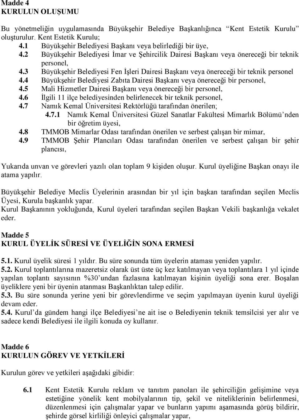 3 Büyükşehir Belediyesi Fen İşleri Dairesi Başkanı veya önereceği bir teknik personel 4.4 Büyükşehir Belediyesi Zabıta Dairesi Başkanı veya önereceği bir personel, 4.