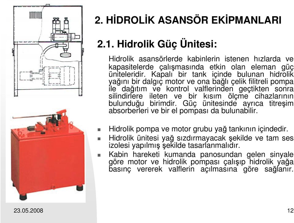 cihazlarının bulunduğu birimdir. Güç ünitesinde ayrıca titreşim absorberleri ve bir el pompası da bulunabilir. Hidrolik pompa ve motor grubu yağ tankının içindedir.