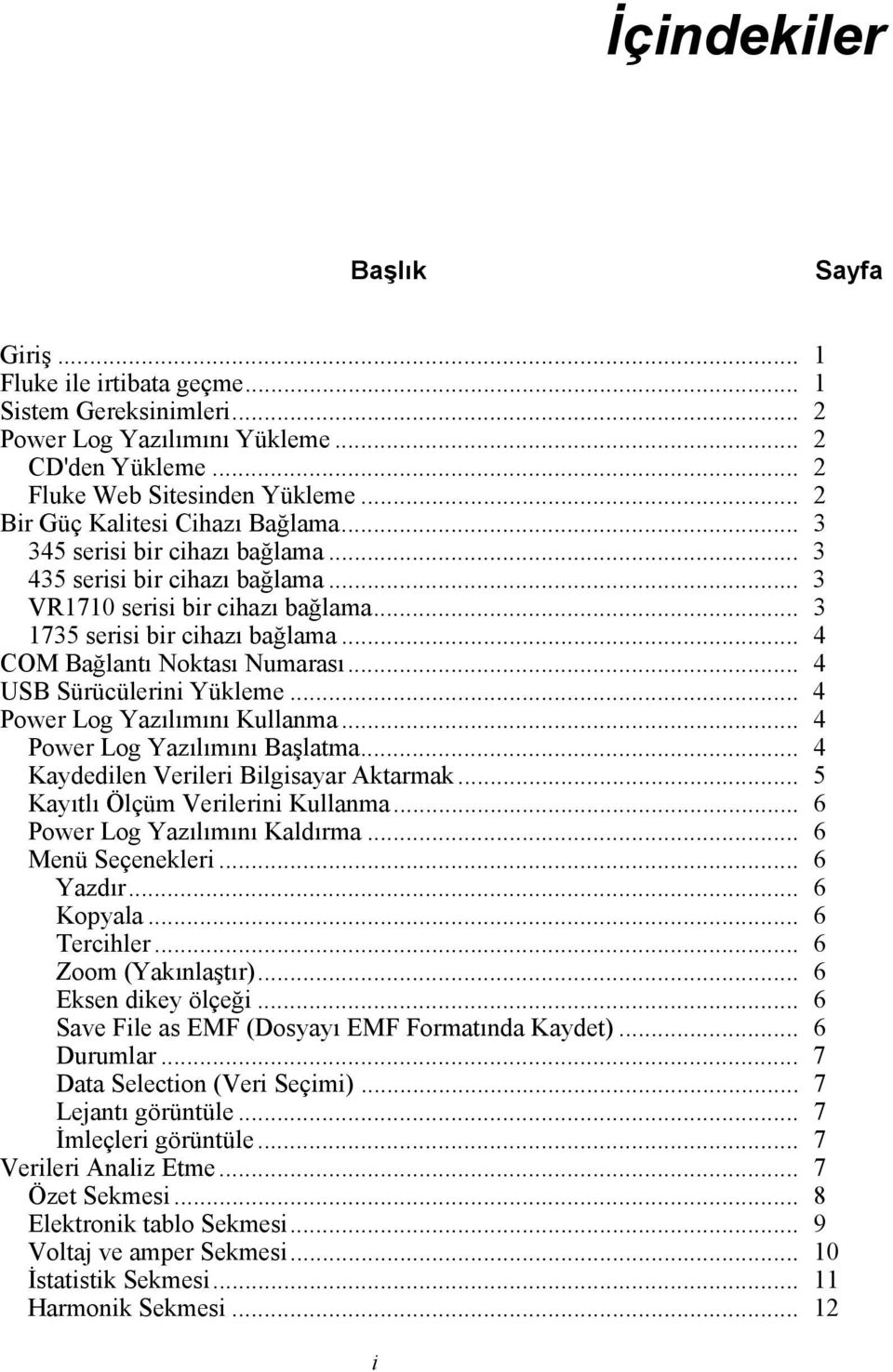 .. 4 COM Bağlantı Noktası Numarası... 4 USB Sürücülerini Yükleme... 4 Power Log Yazılımını Kullanma... 4 Power Log Yazılımını Başlatma... 4 Kaydedilen Verileri Bilgisayar Aktarmak.