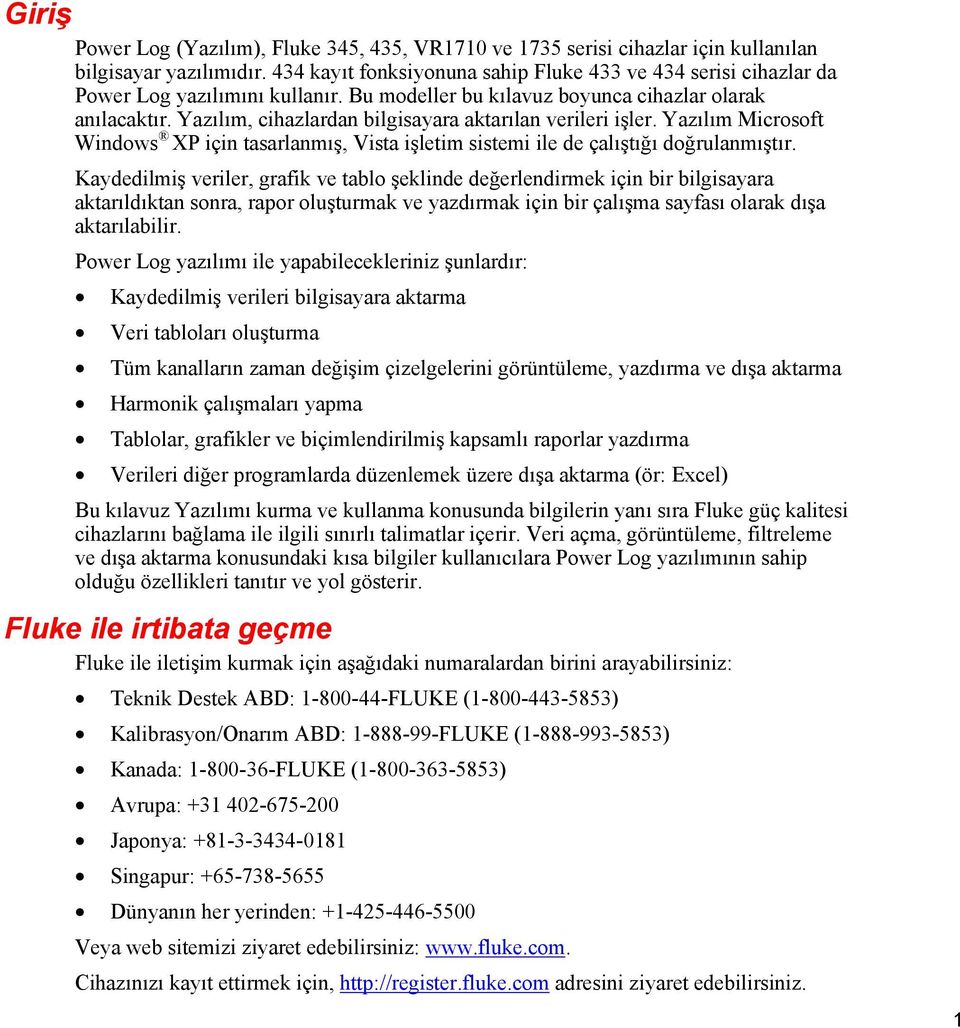 Yazılım, cihazlardan bilgisayara aktarılan verileri işler. Yazılım Microsoft Windows XP için tasarlanmış, Vista işletim sistemi ile de çalıştığı doğrulanmıştır.