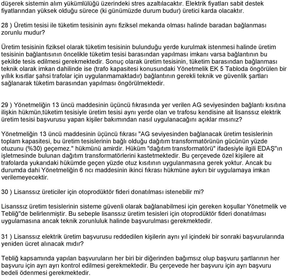 Üretim tesisinin fiziksel olarak tüketim tesisinin bulunduğu yerde kurulmak istenmesi halinde üretim tesisinin bağlantısının öncelikle tüketim tesisi barasından yapılması imkanı varsa bağlantının bu