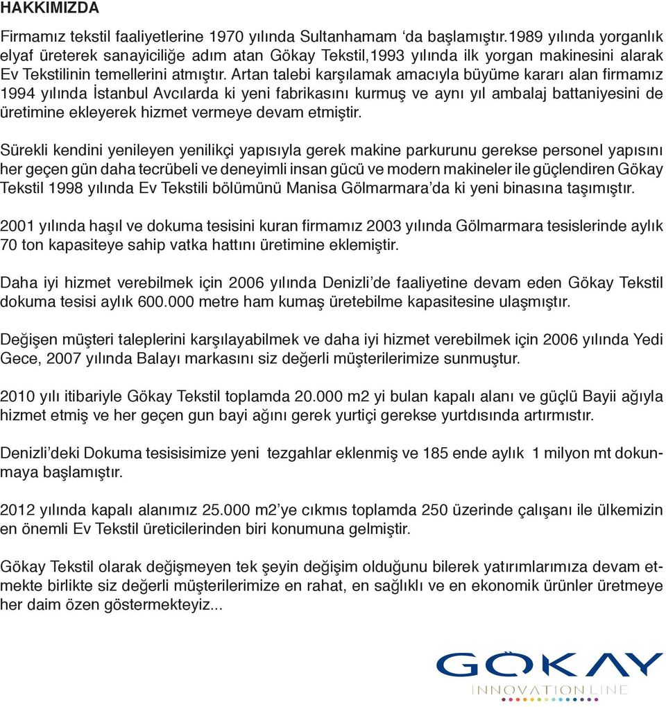 Artan talebi karşılamak amacıyla büyüme kararı alan firmamız 1994 yılında İstanbul Avcılarda ki yeni fabrikasını kurmuş ve aynı yıl ambalaj battaniyesini de üretimine ekleyerek hizmet vermeye devam