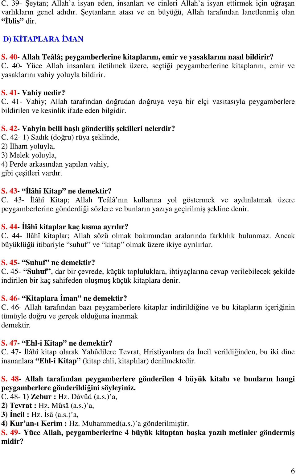 40- Yüce Allah insanlara iletilmek üzere, seçtiği peygamberlerine kitaplarını, emir ve yasaklarını vahiy yoluyla bildirir. S. 41- Vahiy nedir? C.