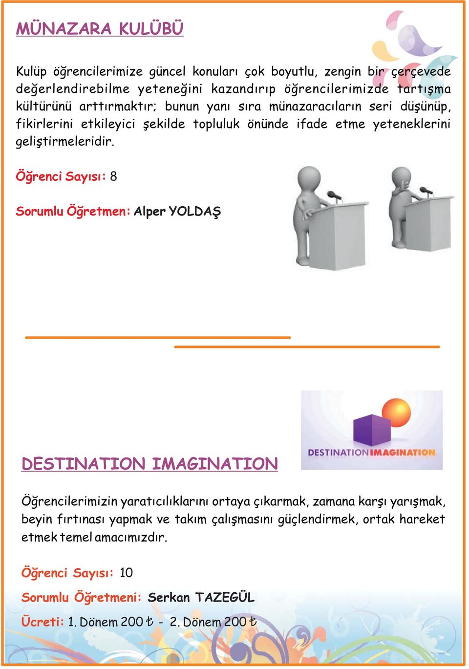 Öğrenci Sayısı: 8 Sorumlu Öğretmen: Alper YOLDAŞ DESTINATION IMAGINATION Öğrencilerimizin yaratıcılıklarını ortaya çıkarmak, zamana karşı yarışmak, beyin