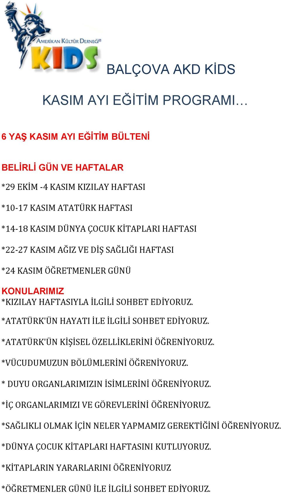 *ATATÜRK'ÜN HAYATI İLE İLGİLİ SOHBET EDİYORUZ. *ATATÜRK'ÜN KİŞİSEL ÖZELLİKLERİNİ ÖĞRENİYORUZ. *VÜCUDUMUZUN BÖLÜMLERİNİ ÖĞRENİYORUZ. * DUYU ORGANLARIMIZIN İSİMLERİNİ ÖĞRENİYORUZ.