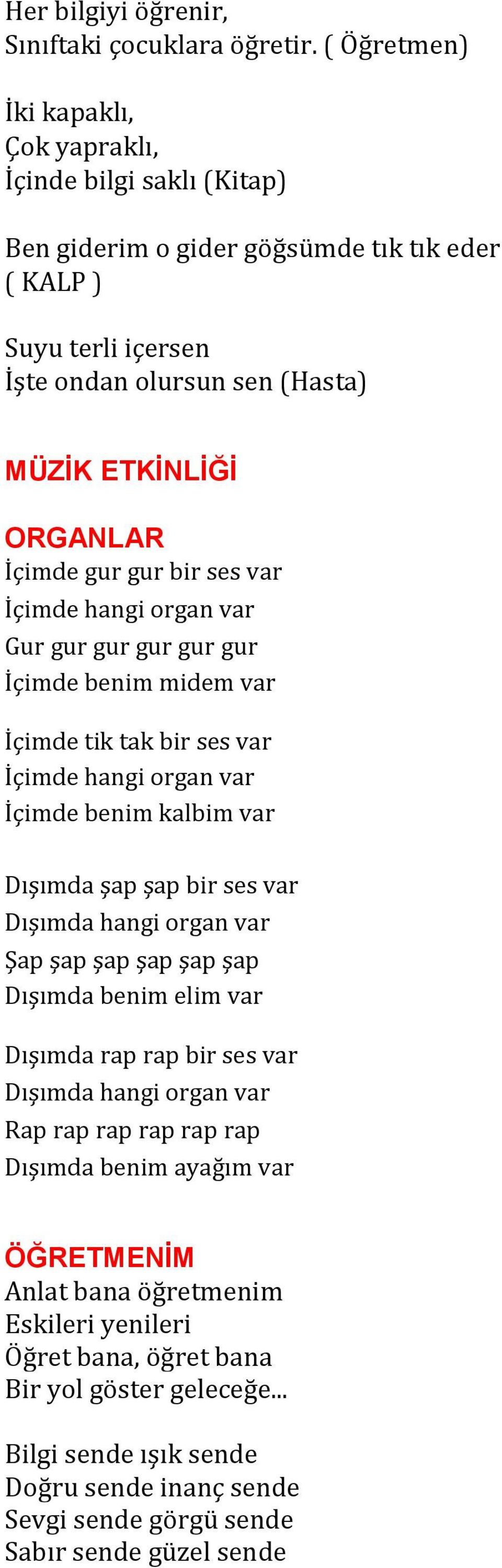 gur gur bir ses var İçimde hangi organ var Gur gur gur gur gur gur İçimde benim midem var İçimde tik tak bir ses var İçimde hangi organ var İçimde benim kalbim var Dışımda şap şap bir ses var Dışımda