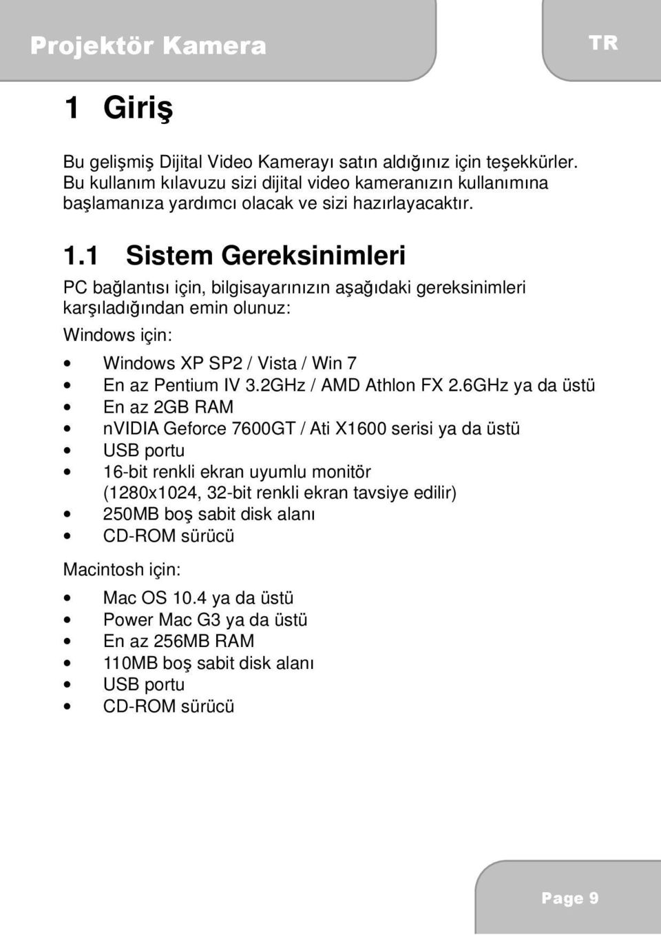 1 Sistem Gereksinimleri PC bağlantısı için, bilgisayarınızın aşağıdaki gereksinimleri karşıladığından emin olunuz: Windows için: Windows XP SP2 / Vista / Win 7 En az Pentium IV 3.