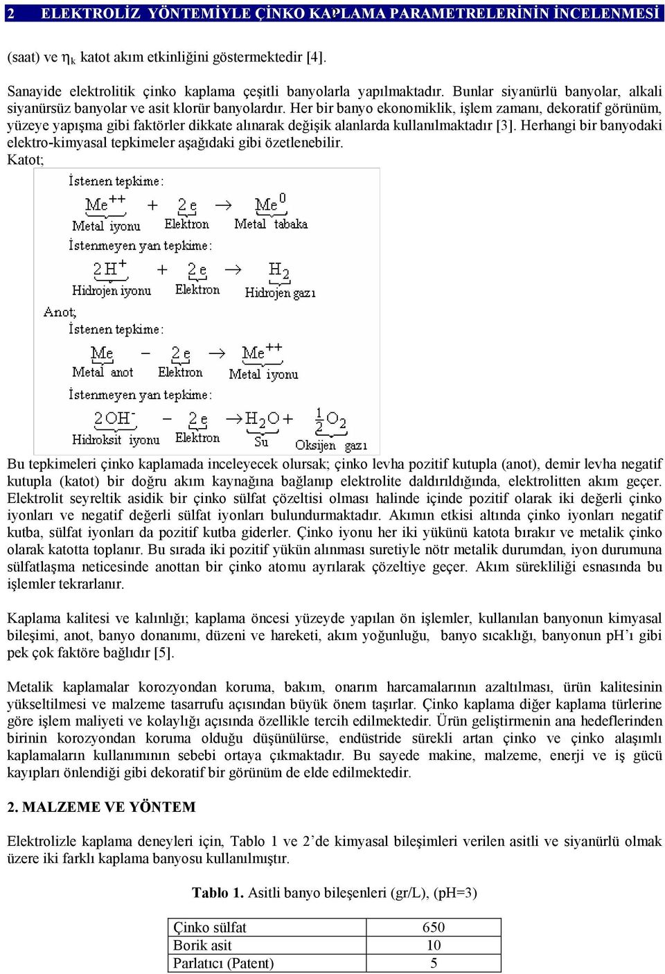 Her bir bany eknmiklik, işlem zamanı, dekratif görünüm, yüzeye yapışma gibi faktörler dikkate alınarak değişik alanlarda kullanılmaktadır [3].