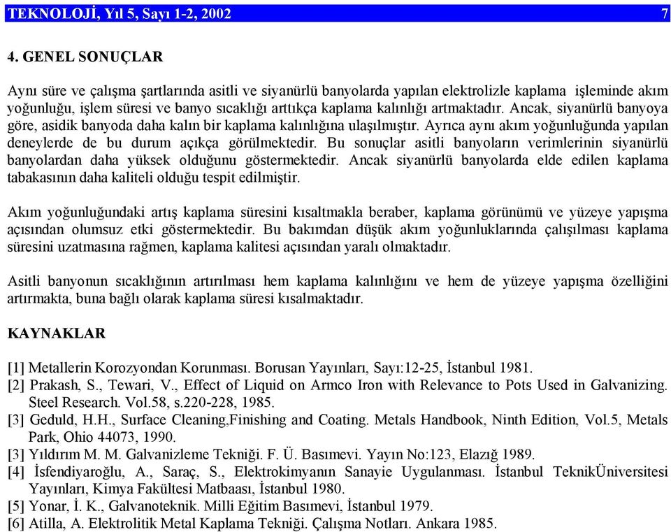 artmaktadır. Ancak, siyanürlü banyya göre, asidik banyda daha kalın bir kaplama kalınlığına ulaşılmıştır. Ayrıca aynı akım yğunluğunda yapılan deneylerde de bu durum açıkça görülmektedir.