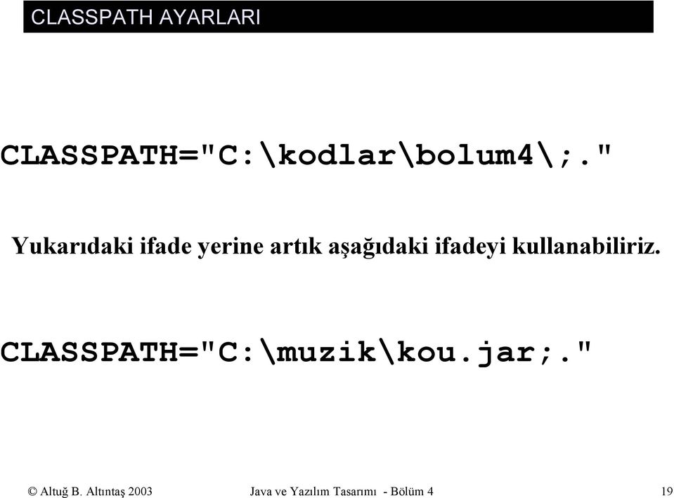 kullanabiliriz. CLASSPATH="C:\muzik\kou.jar;.