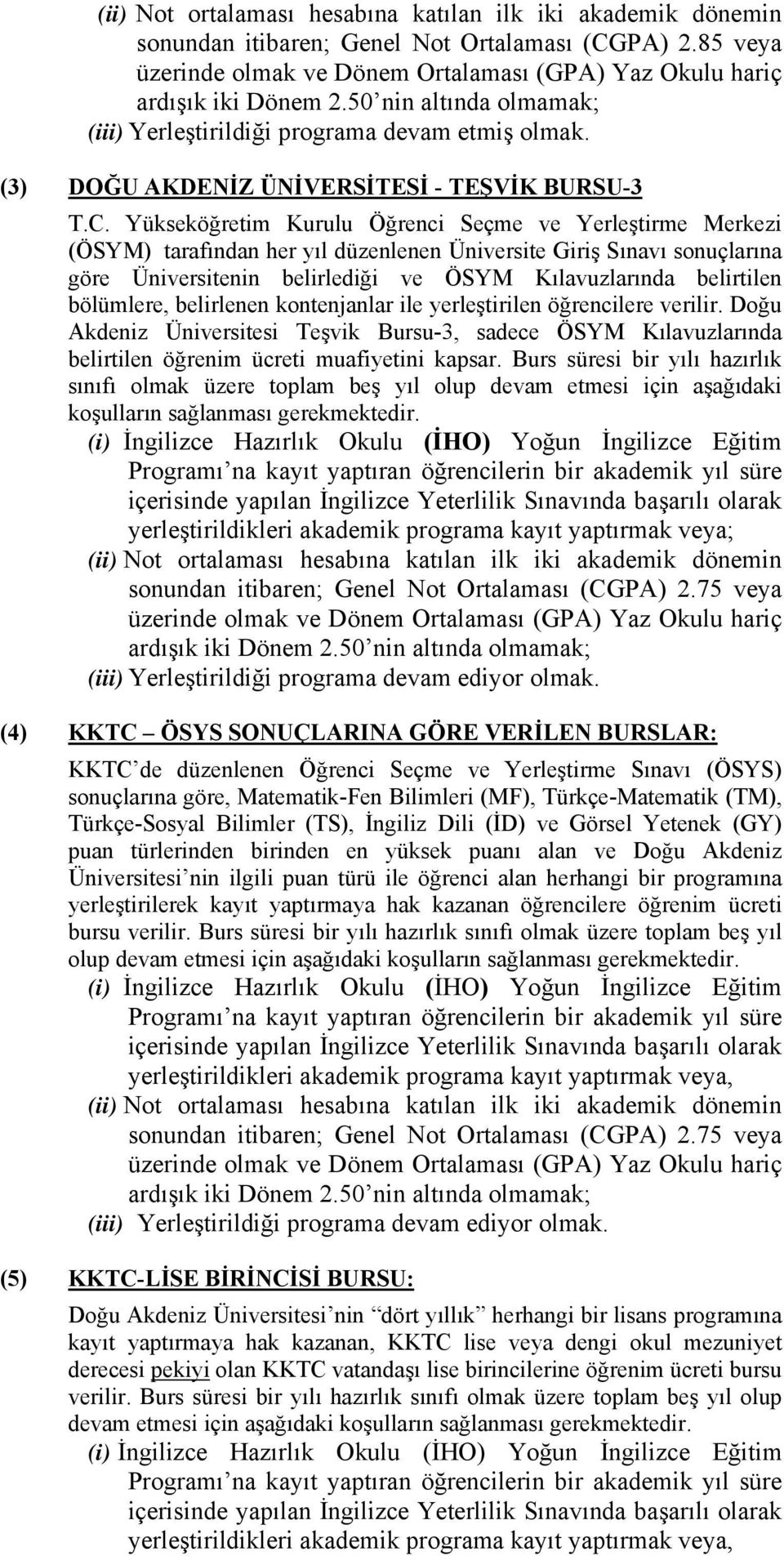 Yükseköğretim Kurulu Öğrenci Seçme ve Yerleştirme Merkezi (ÖSYM) tarafından her yıl düzenlenen Üniversite Giriş Sınavı sonuçlarına göre Üniversitenin belirlediği ve ÖSYM Kılavuzlarında belirtilen