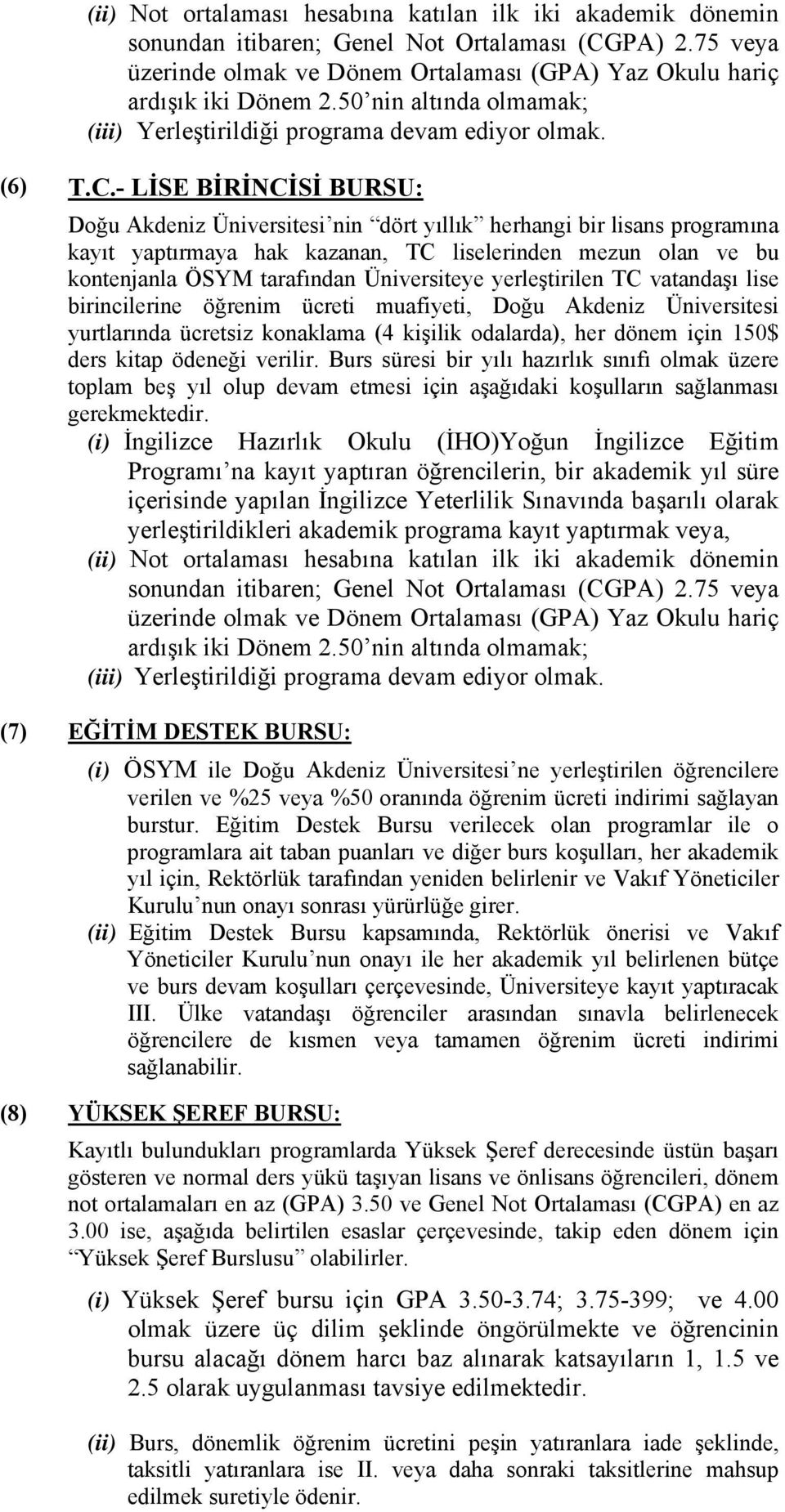 - LİSE BİRİNCİSİ BURSU: Doğu Akdeniz Üniversitesi nin dört yıllık herhangi bir lisans programına kayıt yaptırmaya hak kazanan, TC liselerinden mezun olan ve bu kontenjanla ÖSYM tarafından