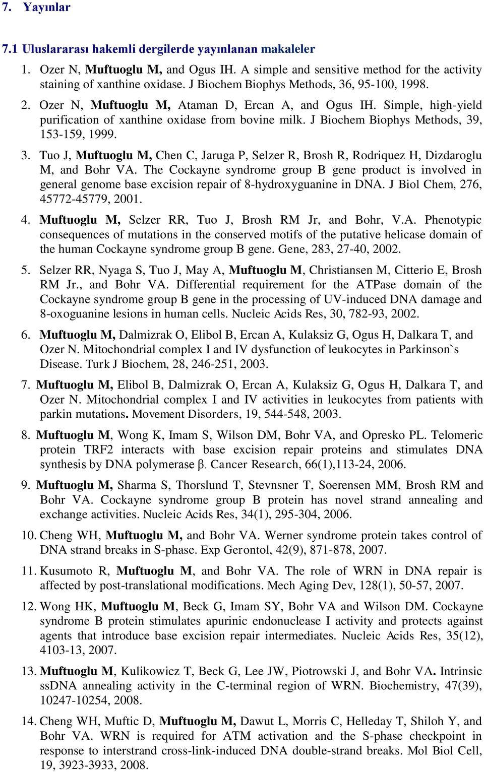 J Biochem Biophys Methods, 39, 153-159, 1999. 3. Tuo J, Muftuoglu M, Chen C, Jaruga P, Selzer R, Brosh R, Rodriquez H, Dizdaroglu M, and Bohr VA.