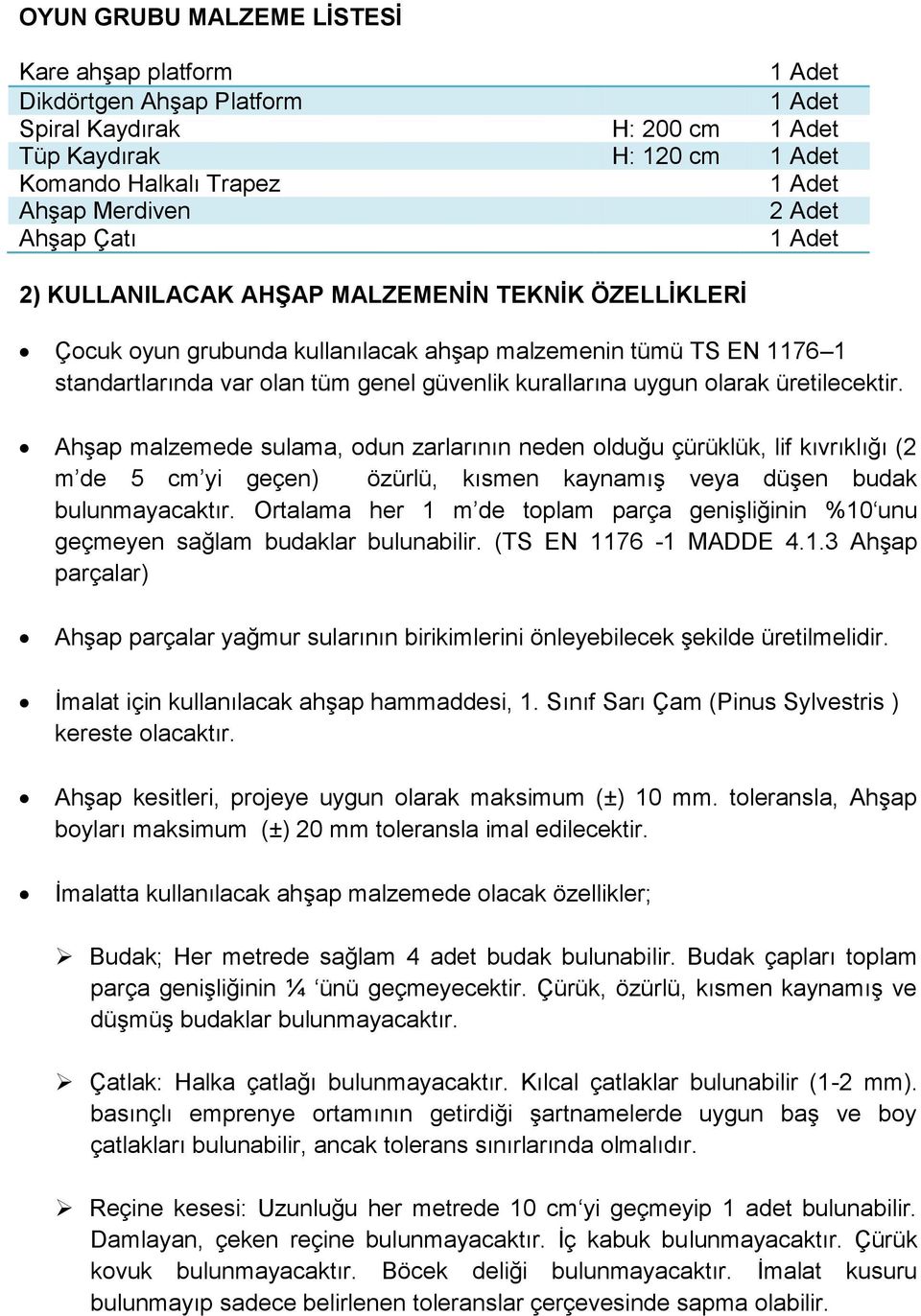 uygun olarak üretilecektir. Ahşap malzemede sulama, odun zarlarının neden olduğu çürüklük, lif kıvrıklığı (2 m de 5 cm yi geçen) özürlü, kısmen kaynamış veya düşen budak bulunmayacaktır.