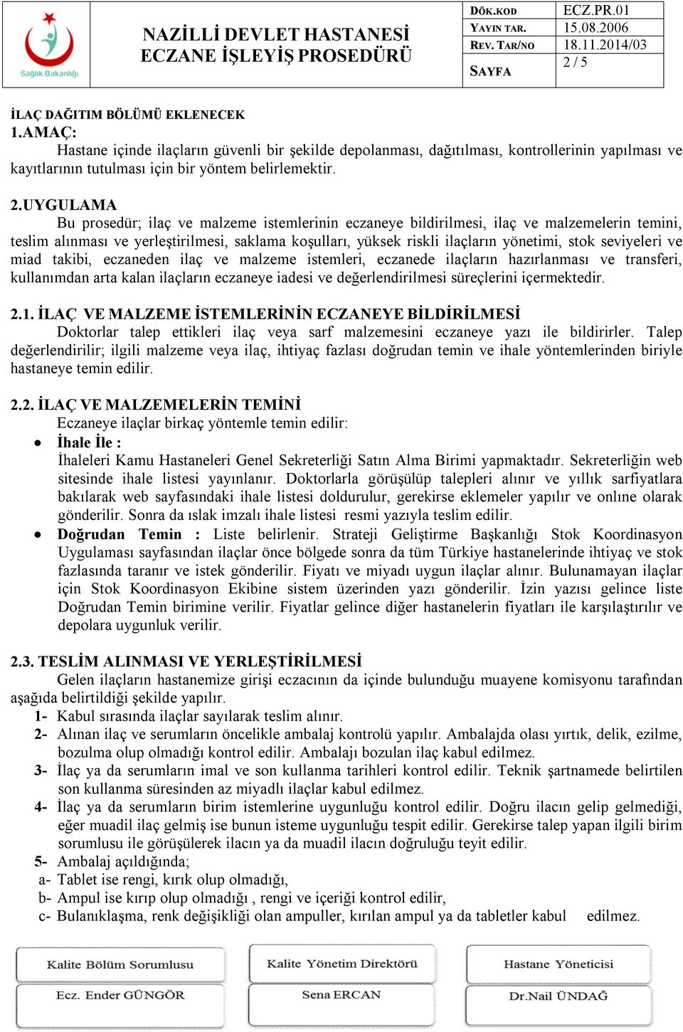 seviyeleri ve miad takibi, eczaneden ilaç ve malzeme istemleri, eczanede ilaçların hazırlanması ve transferi, kullanımdan arta kalan ilaçların eczaneye iadesi ve değerlendirilmesi süreçlerini