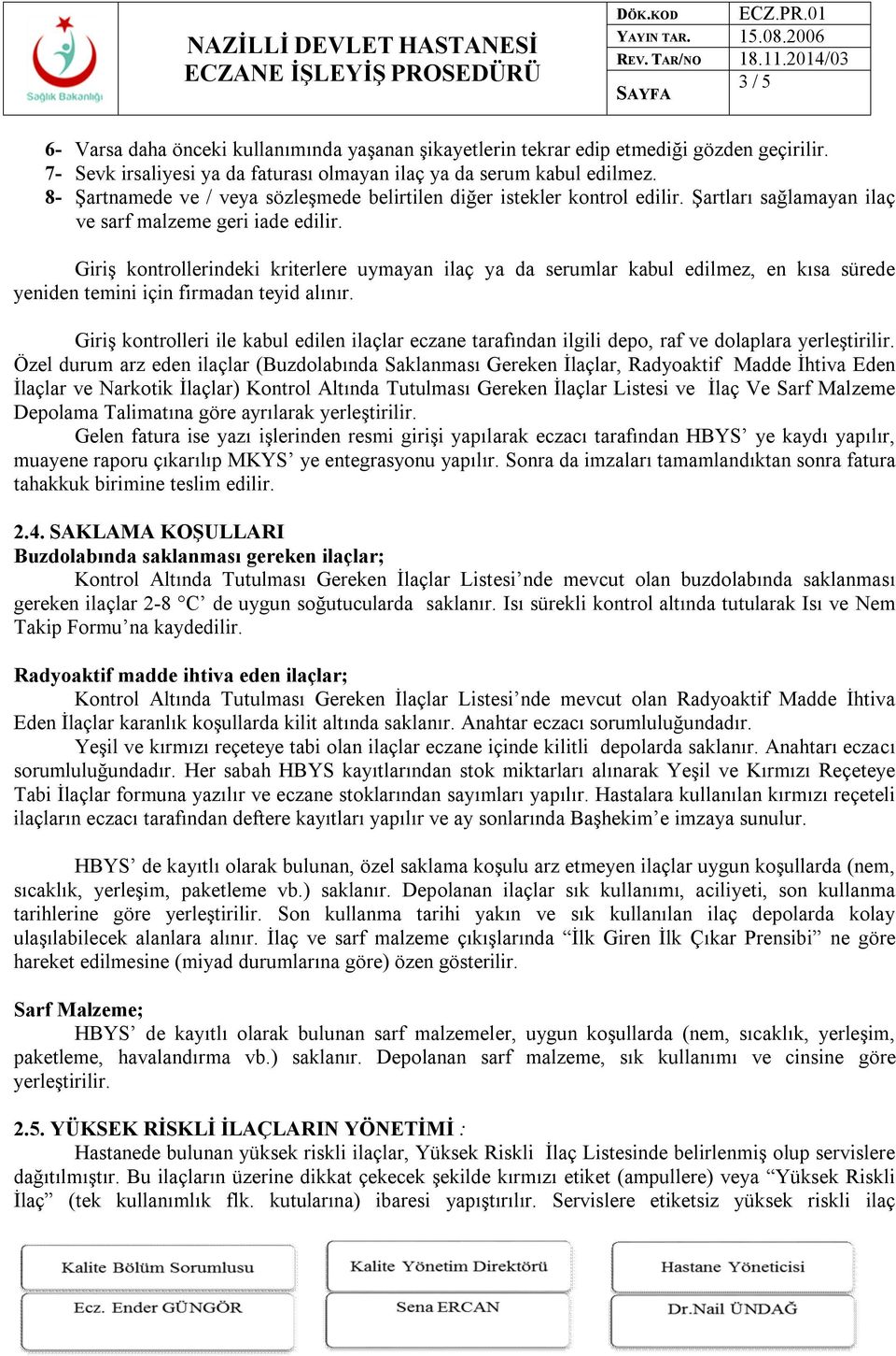 Giriş kontrollerindeki kriterlere uymayan ilaç ya da serumlar kabul edilmez, en kısa sürede yeniden temini için firmadan teyid alınır.