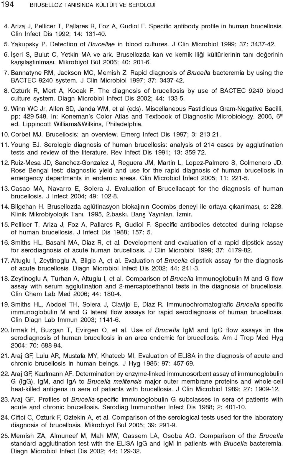 Mikrobiyol Bül 2006; 40: 201-6. 7. Bannatyne RM, Jackson MC, Memish Z. Rapid diagnosis of Brucella bacteremia by using the BACTEC 9240 system. J Clin Microbiol 1997; 37: 3437-42. 8.
