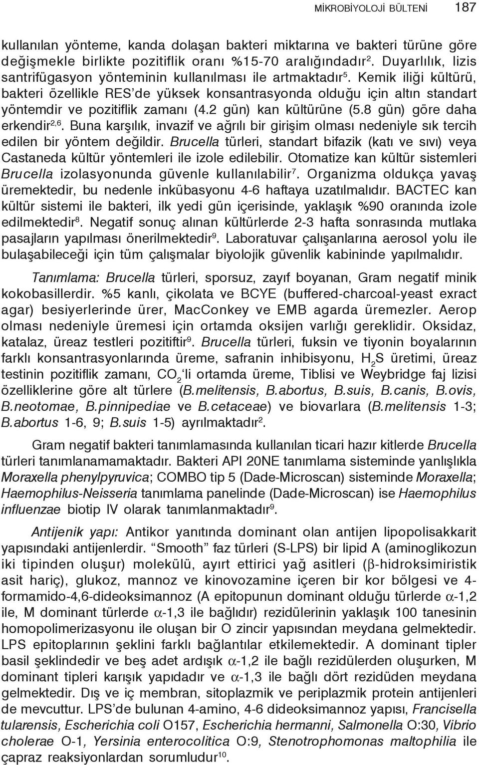 Kemik iliği kültürü, bakteri özellikle RES de yüksek konsantrasyonda olduğu için altın standart yöntemdir ve pozitiflik zamanı (4.2 gün) kan kültürüne (5.8 gün) göre daha erkendir 2,6.