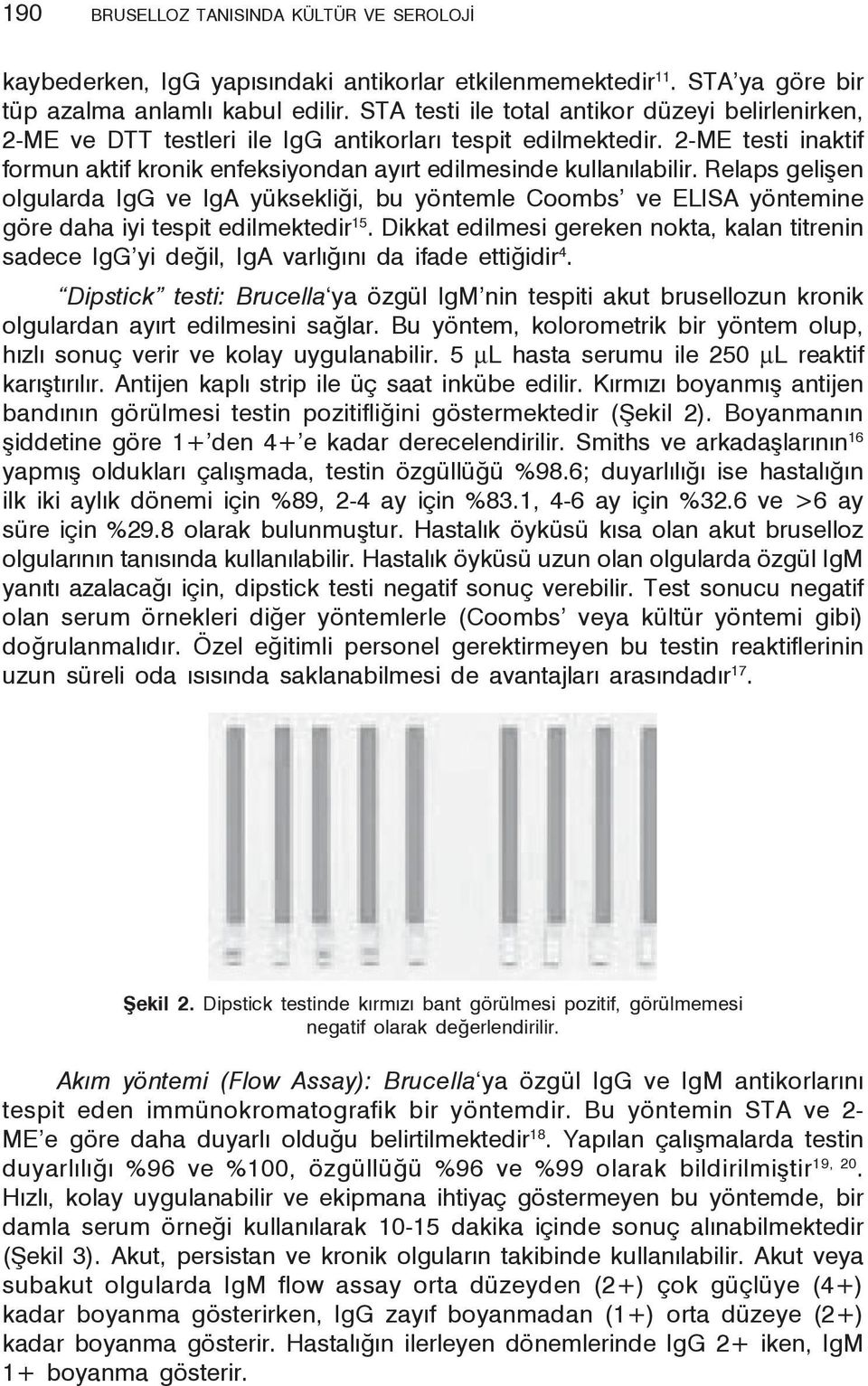 Relaps gelişen olgularda IgG ve IgA yüksekliği, bu yöntemle Coombs ve ELISA yöntemine göre daha iyi tespit edilmektedir 15.