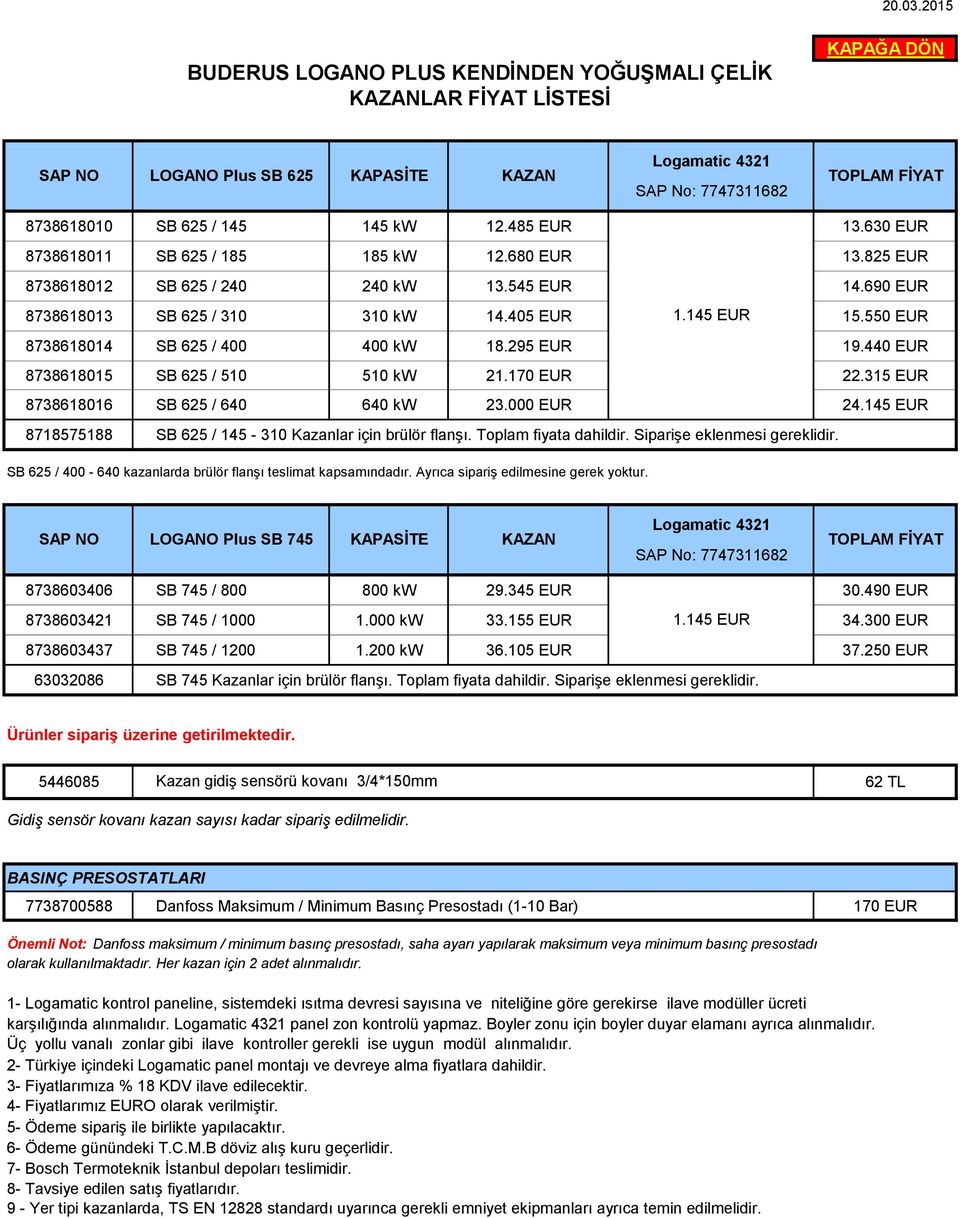 550 EUR 8738618014 SB 625 / 400 400 kw 18.295 EUR 19.440 EUR 8738618015 SB 625 / 510 510 kw 21.170 EUR 22.315 EUR 8738618016 SB 625 / 640 640 kw 23.000 EUR 24.