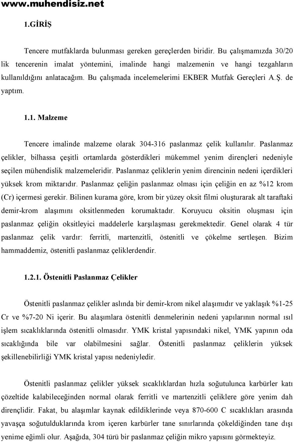 Paslanmaz çelikler, bilhassa çeşitli ortamlarda gösterdikleri mükemmel yenim dirençleri nedeniyle seçilen mühendislik malzemeleridir.