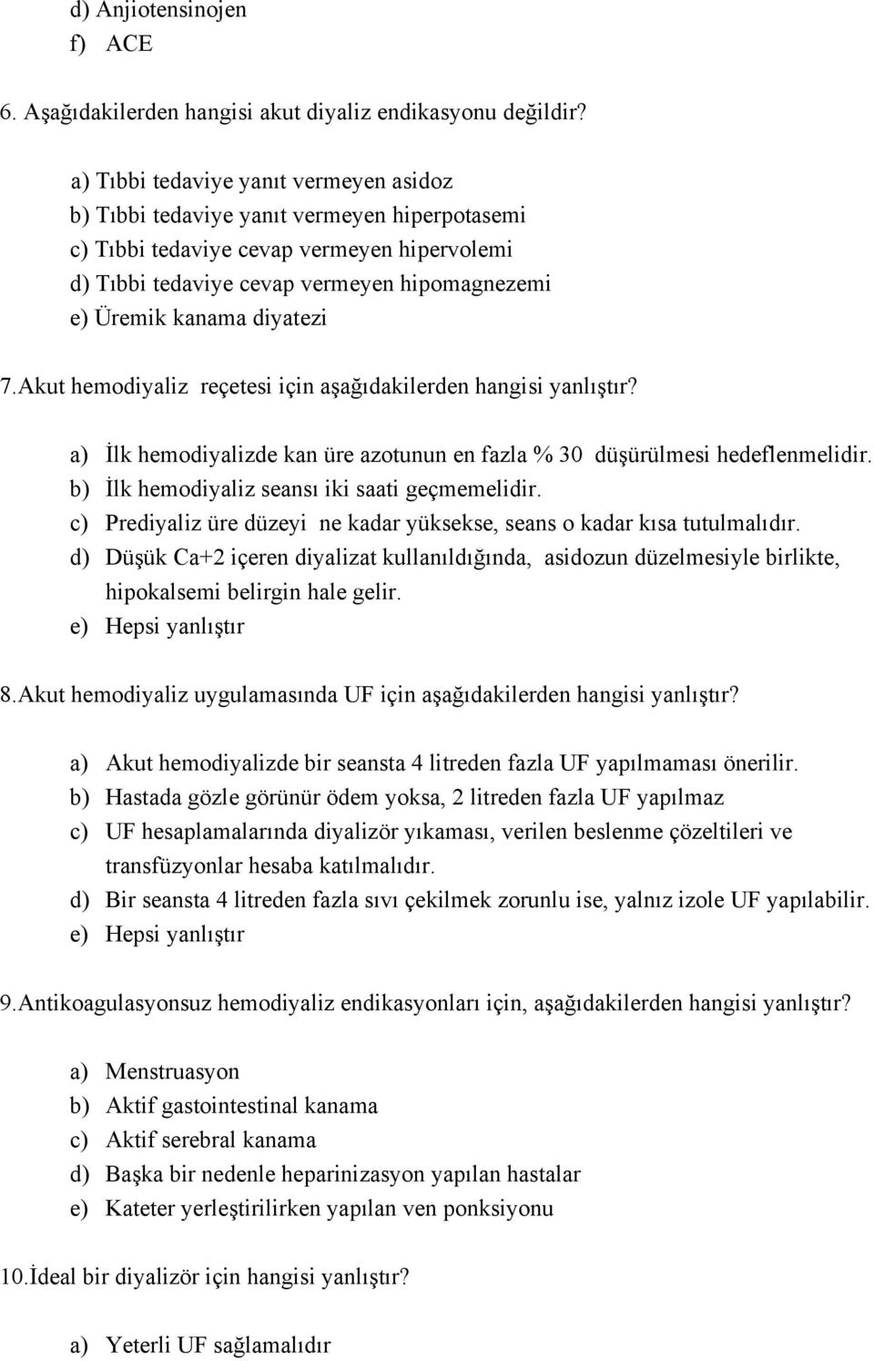 diyatezi 7.Akut hemodiyaliz reçetesi için aşağıdakilerden hangisi yanlıştır? a) İlk hemodiyalizde kan üre azotunun en fazla % 30 düşürülmesi hedeflenmelidir.