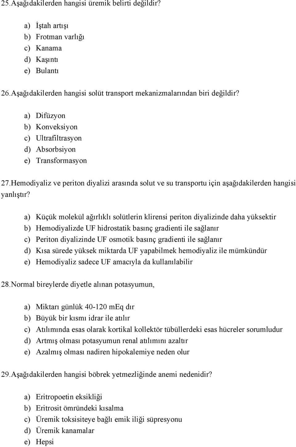 a) Küçük molekül ağırlıklı solütlerin klirensi periton diyalizinde daha yüksektir b) Hemodiyalizde UF hidrostatik basınç gradienti ile sağlanır c) Periton diyalizinde UF osmotik basınç gradienti ile