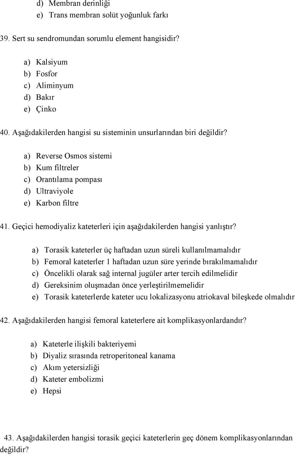 Geçici hemodiyaliz kateterleri için aşağıdakilerden hangisi yanlıştır?