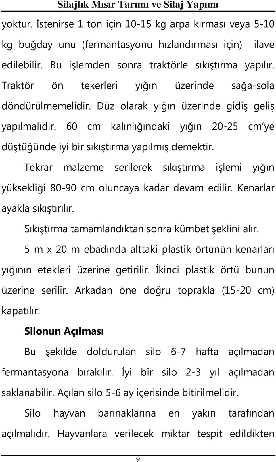 60 cm kalınlığındaki yığın 20-25 cm ye düştüğünde iyi bir sıkıştırma yapılmış demektir. Tekrar malzeme serilerek sıkıştırma işlemi yığın yüksekliği 80-90 cm oluncaya kadar devam edilir.