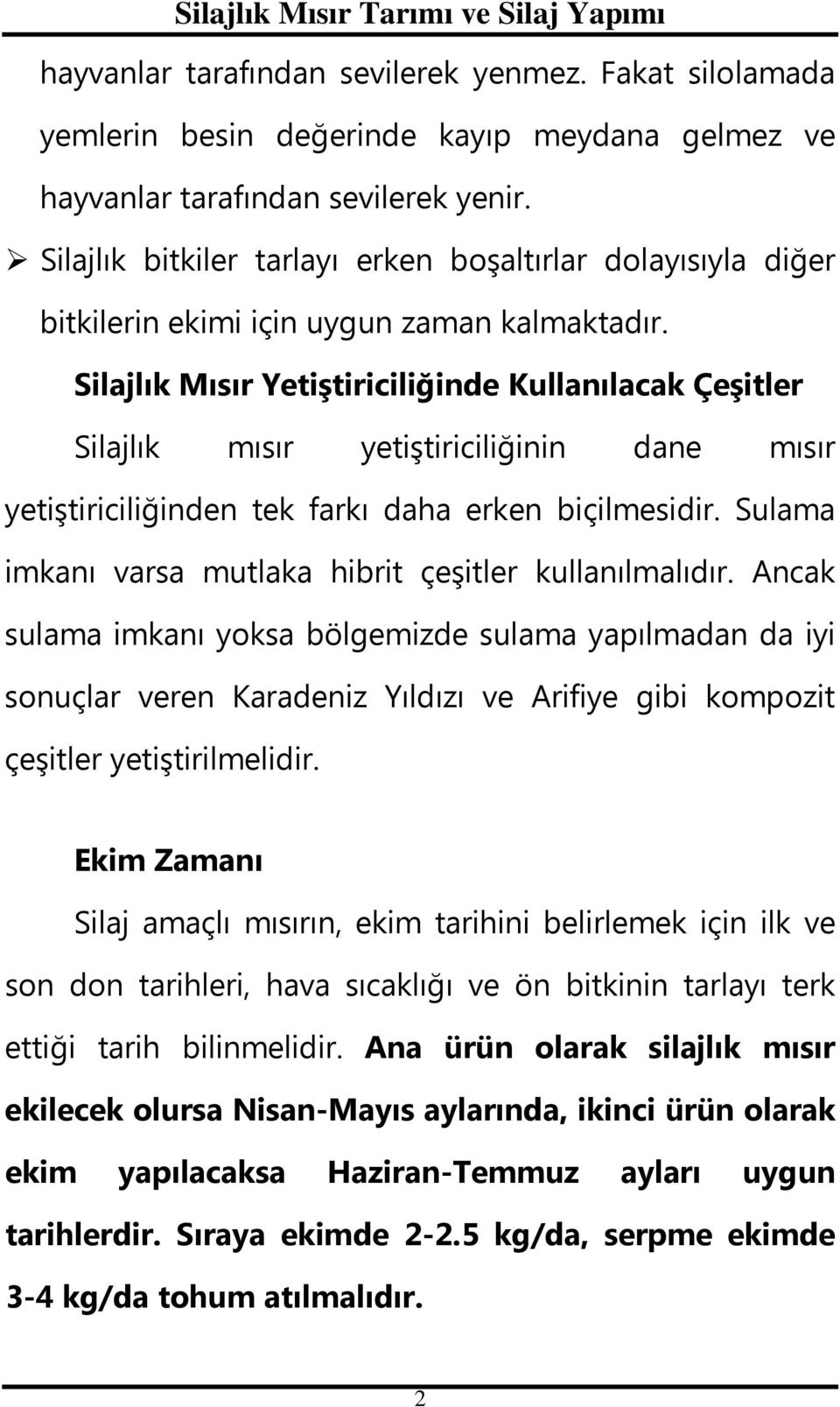 Silajlık Mısır Yetiştiriciliğinde Kullanılacak Çeşitler Silajlık mısır yetiştiriciliğinin dane mısır yetiştiriciliğinden tek farkı daha erken biçilmesidir.