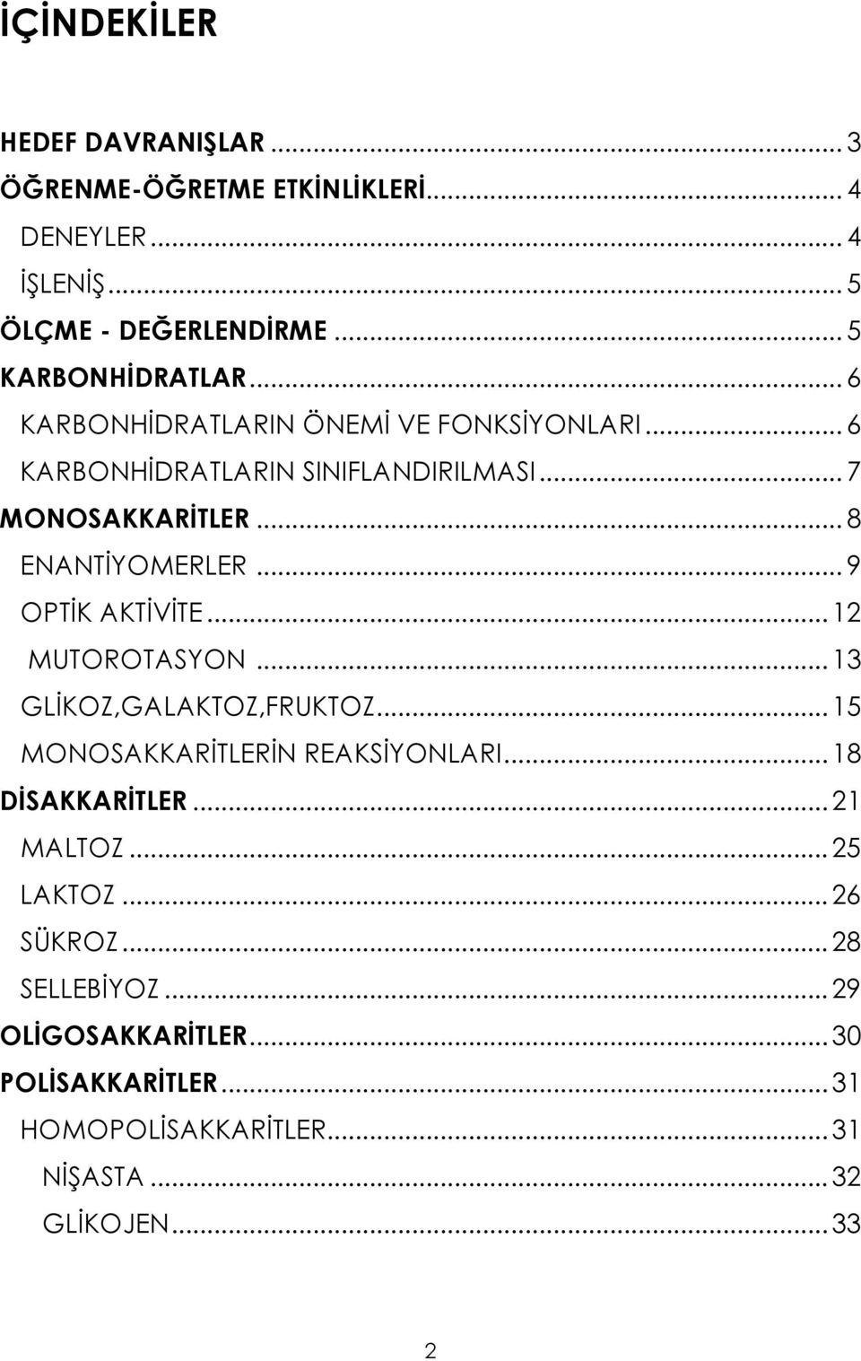 .. 8 ENANTĐYOMERLER... 9 OPTĐK AKTĐVĐTE...12 MUTOROTASYON...13 GLĐKOZ,GALAKTOZ,FRUKTOZ...15 MONOSAKKARĐTLERĐN REAKSĐYONLARI.