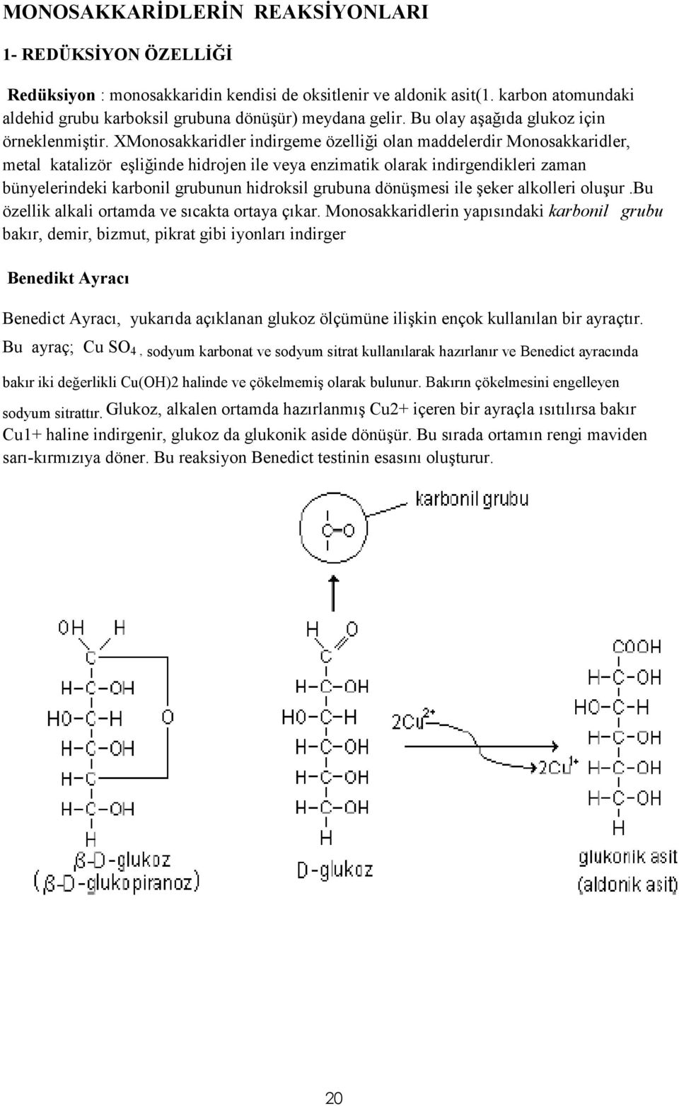 XMonosakkaridler indirgeme özelliği olan maddelerdir Monosakkaridler, metal katalizör eşliğinde hidrojen ile veya enzimatik olarak indirgendikleri zaman bünyelerindeki karbonil grubunun hidroksil