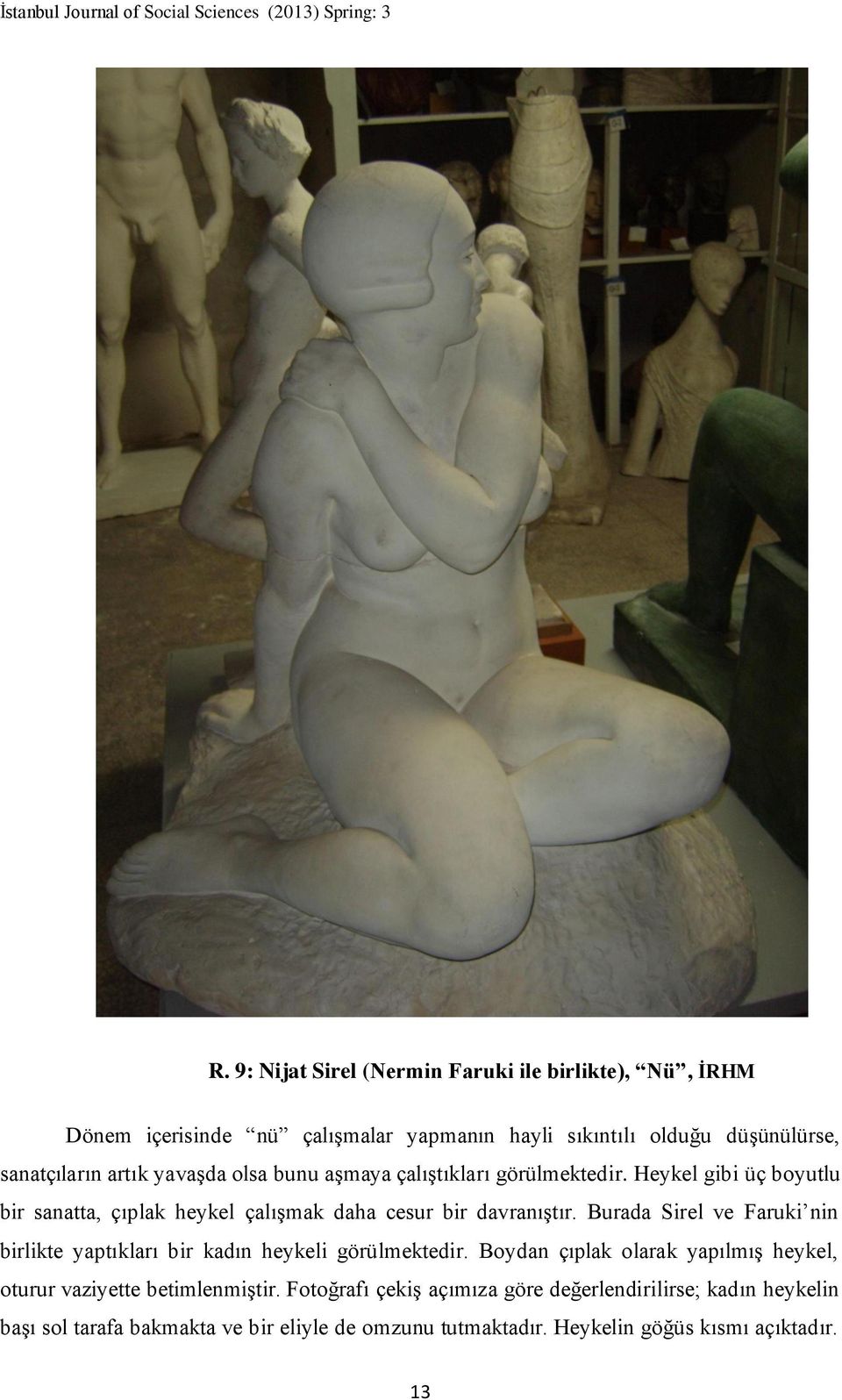 Burada Sirel ve Faruki nin birlikte yaptıkları bir kadın heykeli görülmektedir. Boydan çıplak olarak yapılmış heykel, oturur vaziyette betimlenmiştir.