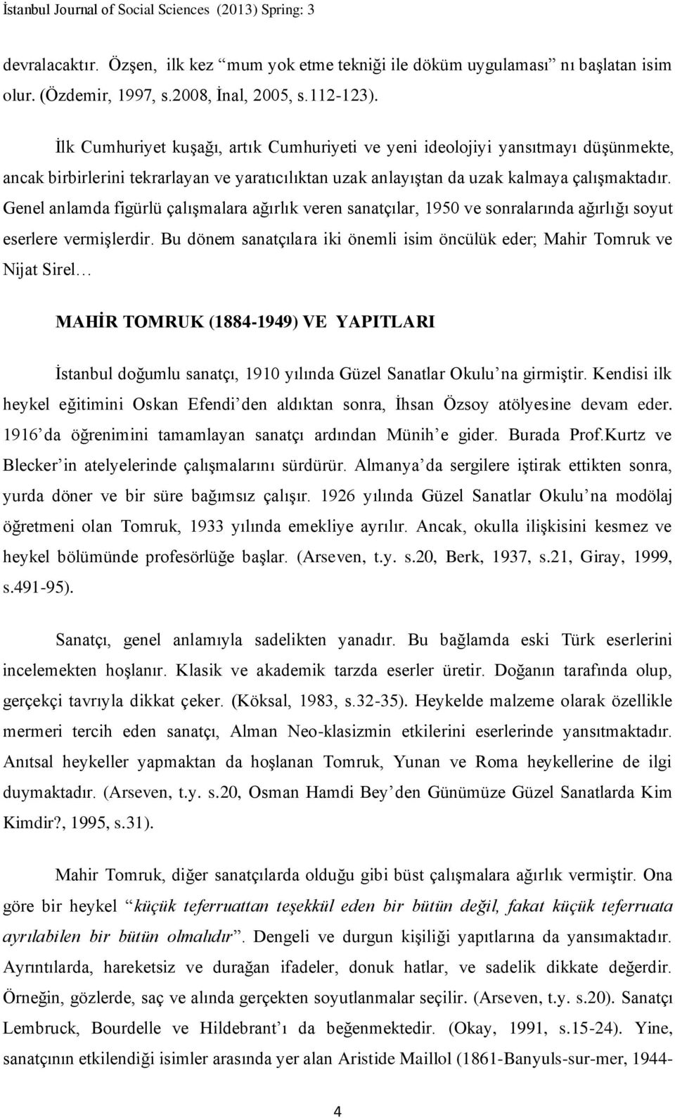 Genel anlamda figürlü çalışmalara ağırlık veren sanatçılar, 1950 ve sonralarında ağırlığı soyut eserlere vermişlerdir.