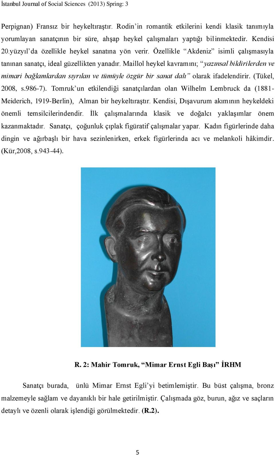 Maillol heykel kavramını; yazınsal bildirilerden ve mimari bağlamlardan sıyrılan ve tümüyle özgür bir sanat dalı olarak ifadelendirir. (Tükel, 2008, s.986-7).