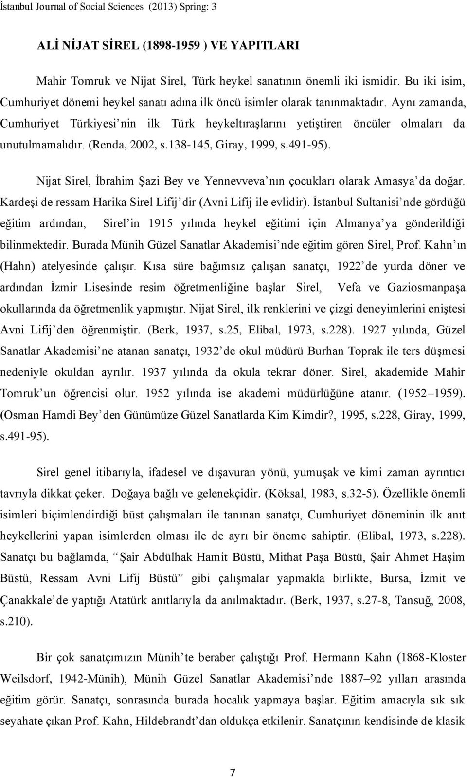 Aynı zamanda, Cumhuriyet Türkiyesi nin ilk Türk heykeltıraşlarını yetiştiren öncüler olmaları da unutulmamalıdır. (Renda, 2002, s.138-145, Giray, 1999, s.491-95).