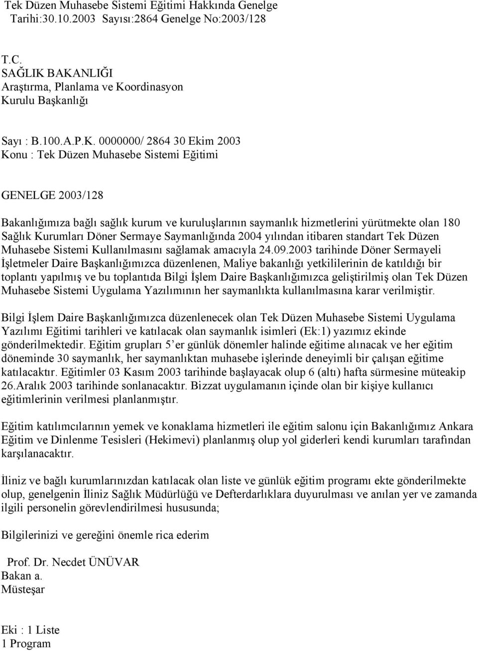 kurum ve kuruluşlarının saymanlık hizmetlerini yürütmekte olan 180 Sağlık Kurumları Döner Sermaye Saymanlığında 2004 yılından itibaren standart Tek Düzen Muhasebe Sistemi Kullanılmasını sağlamak