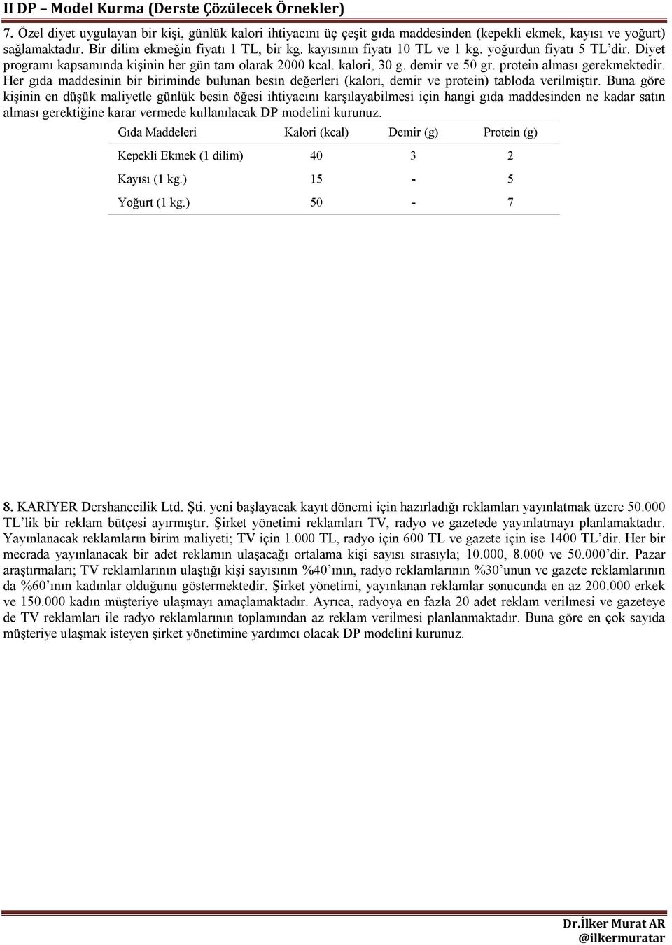 Her gıda maddesinin bir biriminde bulunan besin değerleri (kalori, demir ve protein) tabloda verilmiştir.