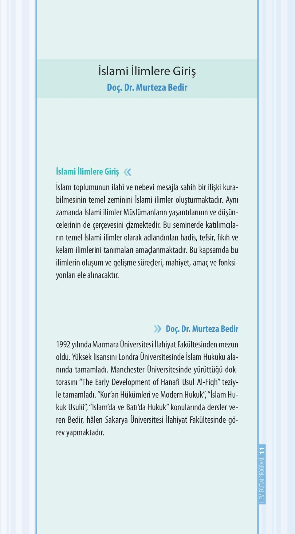 Bu seminerde katılımcıların temel İslami ilimler olarak adlandırılan hadis, tefsir, fıkıh ve kelam ilimlerini tanımaları amaçlanmaktadır.