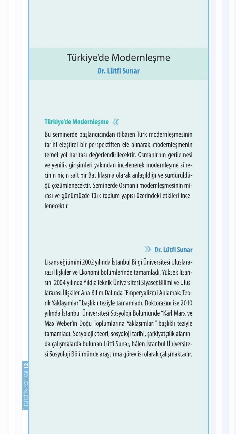 Osmanlı nın gerilemesi ve yenilik girişimleri yakından incelenerek modernleşme sürecinin niçin salt bir Batılılaşma olarak anlaşıldığı ve sürdürüldüğü çözümlenecektir.