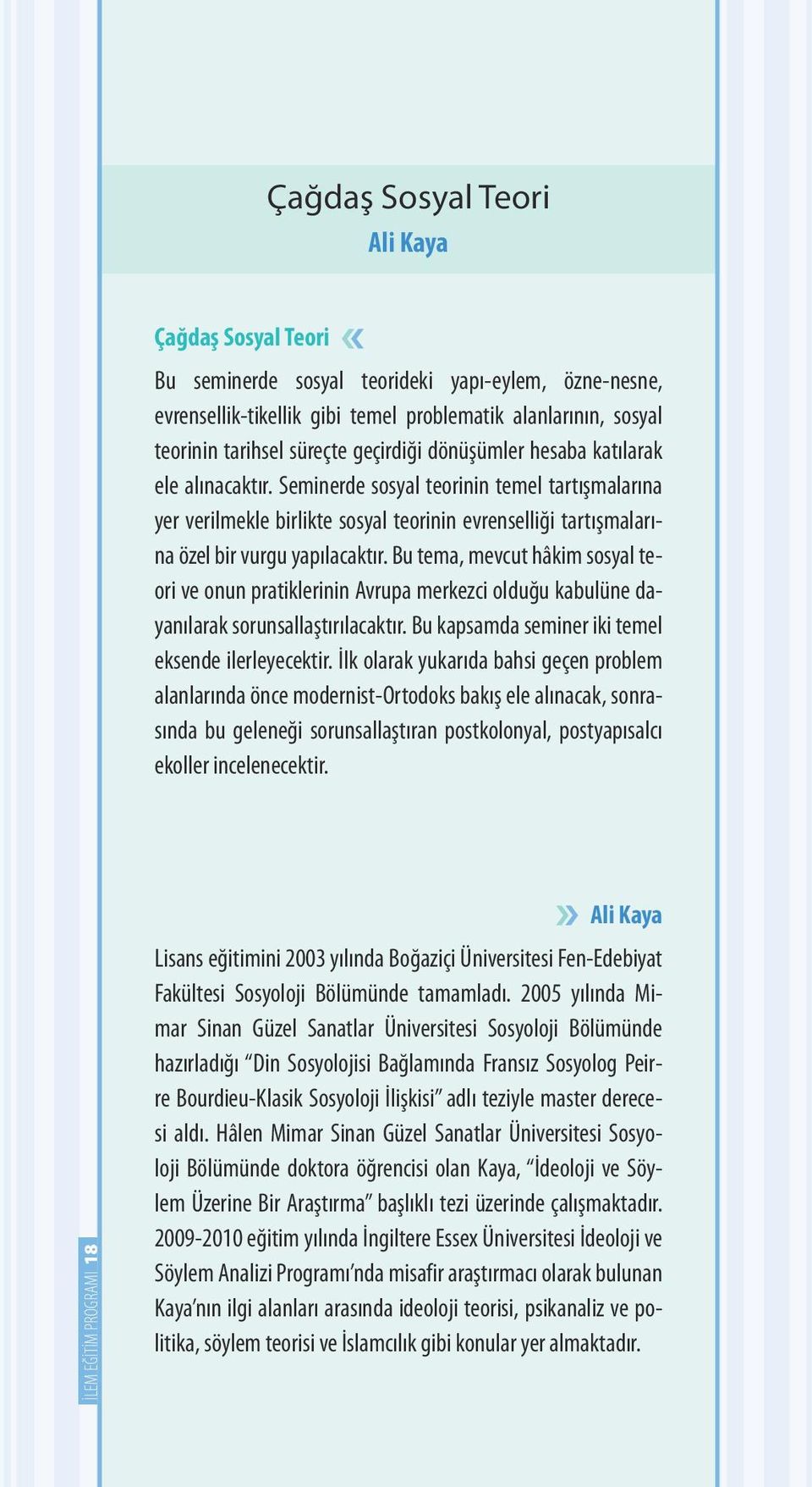 Bu tema, mevcut hâkim sosyal teori ve onun pratiklerinin Avrupa merkezci olduğu kabulüne dayanılarak sorunsallaştırılacaktır. Bu kapsamda seminer iki temel eksende ilerleyecektir.